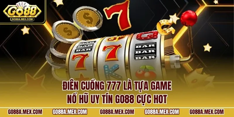 Điên cuồng 777 là tựa game nổ hũ uy tín GO88 cực hot