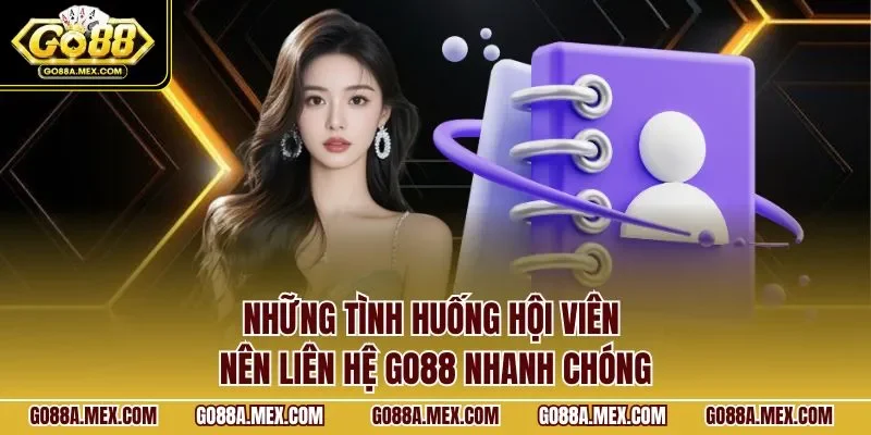 Những tình huống hội viên nên liên hệ GO88 nhanh chóng