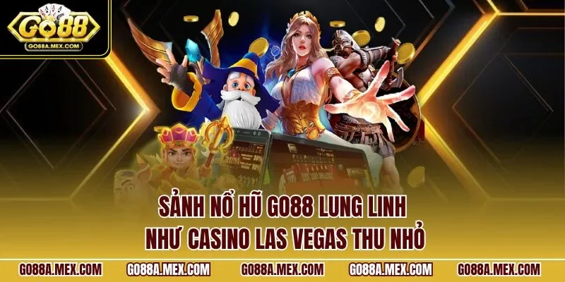 Sảnh nổ hũ GO88 lung linh như casino Las Vegas thu nhỏ